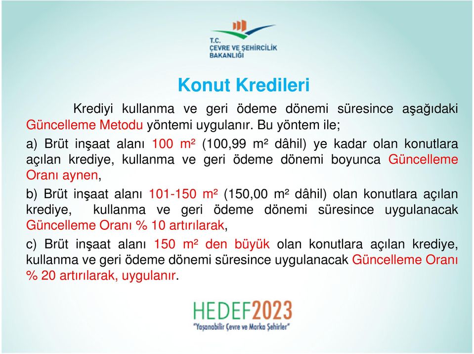 Oranı aynen, b) Brüt inşaat alanı 101-150 m² (150,00 m² dâhil) olan konutlara açılan krediye, kullanma ve geri ödeme dönemi süresince uygulanacak