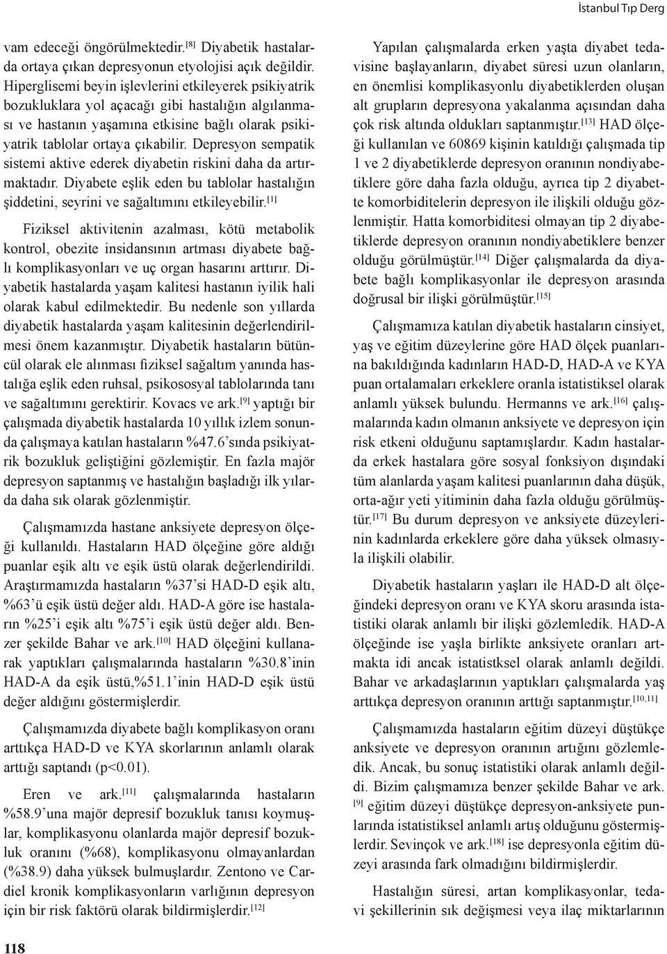 Depresyon sempatik sistemi aktive ederek diyabetin riskini daha da artırmaktadır. Diyabete eşlik eden bu tablolar hastalığın şiddetini, seyrini ve sağaltımını etkileyebilir.