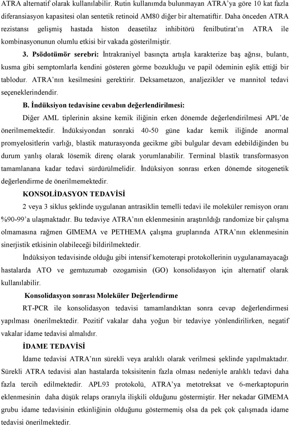 Psödotümör serebri: İntrakraniyel basınçta artışla karakterize baş ağrısı, bulantı, kusma gibi semptomlarla kendini gösteren görme bozukluğu ve papil ödeminin eşlik ettiği bir tablodur.