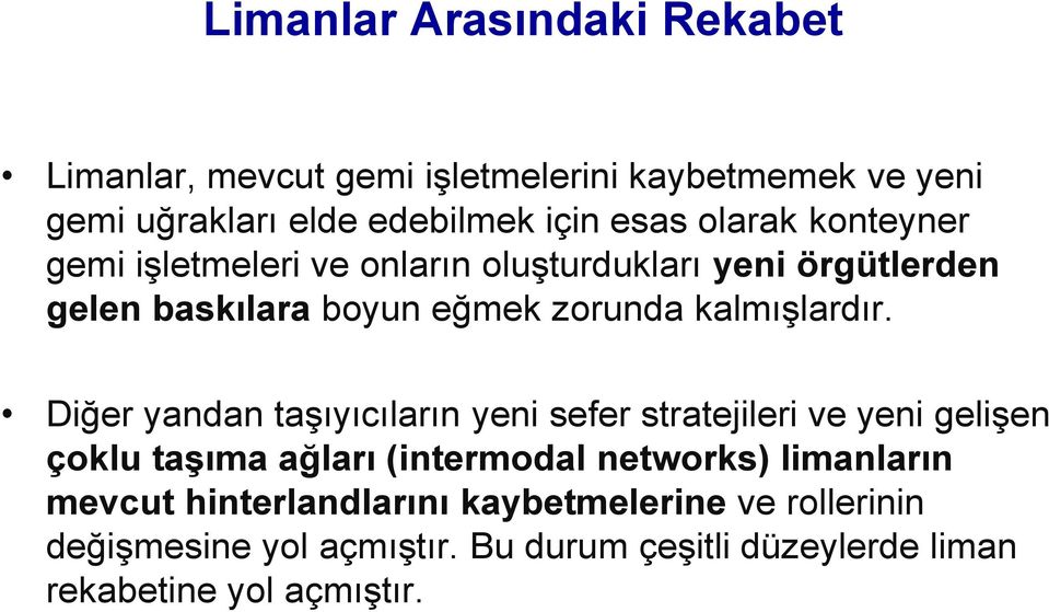 Diğer yandan taşıyıcıların yeni sefer stratejileri ve yeni gelişen çoklu taşıma ağları (intermodal networks) limanların mevcut