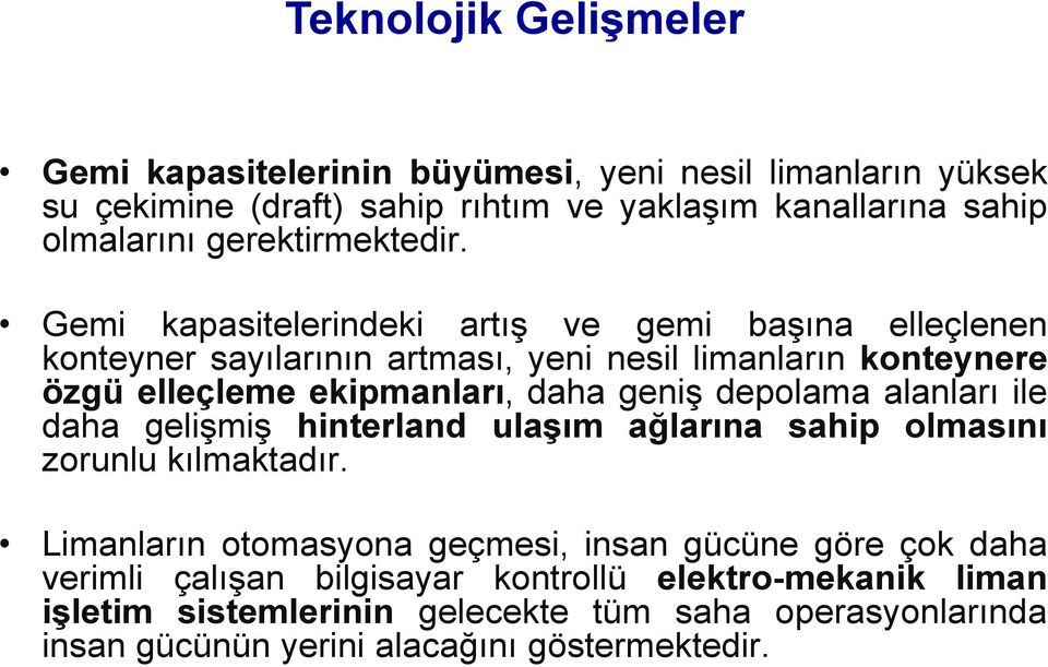 Gemi kapasitelerindeki artış ve gemi başına elleçlenen konteyner sayılarının artması, yeni nesil limanların konteynere özgü elleçleme ekipmanları, daha geniş