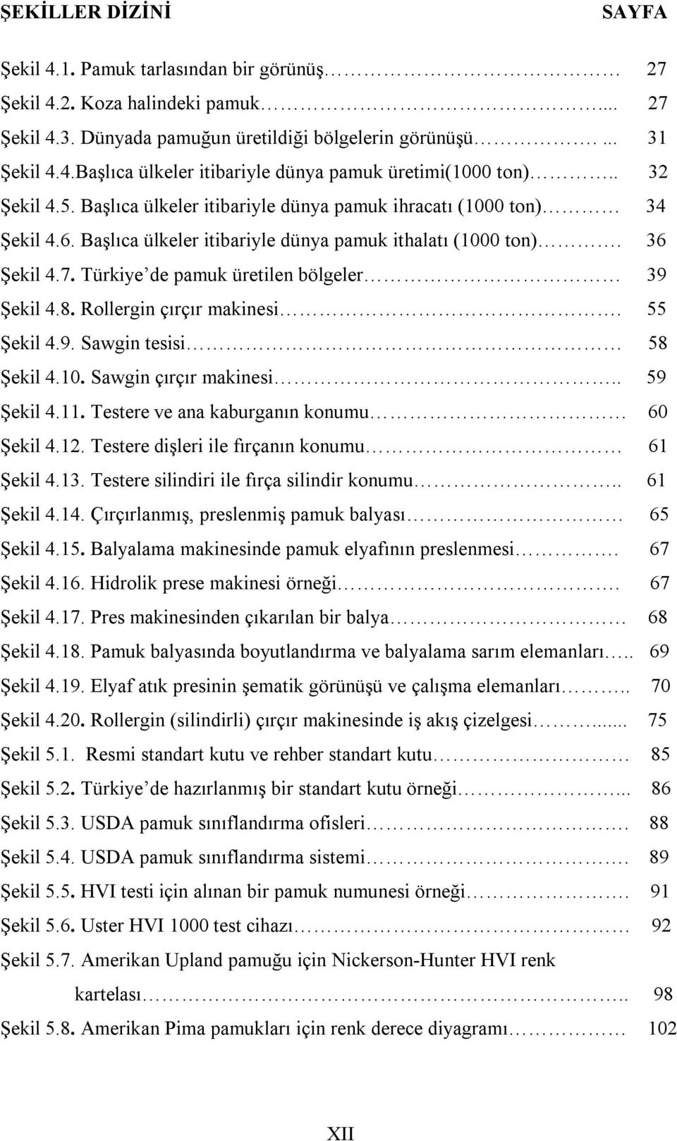 Türkiye de pamuk üretilen bölgeler 39 Şekil 4.8. Rollergin çırçır makinesi. 55 Şekil 4.9. Sawgin tesisi 58 Şekil 4.10. Sawgin çırçır makinesi.. 59 Şekil 4.11.