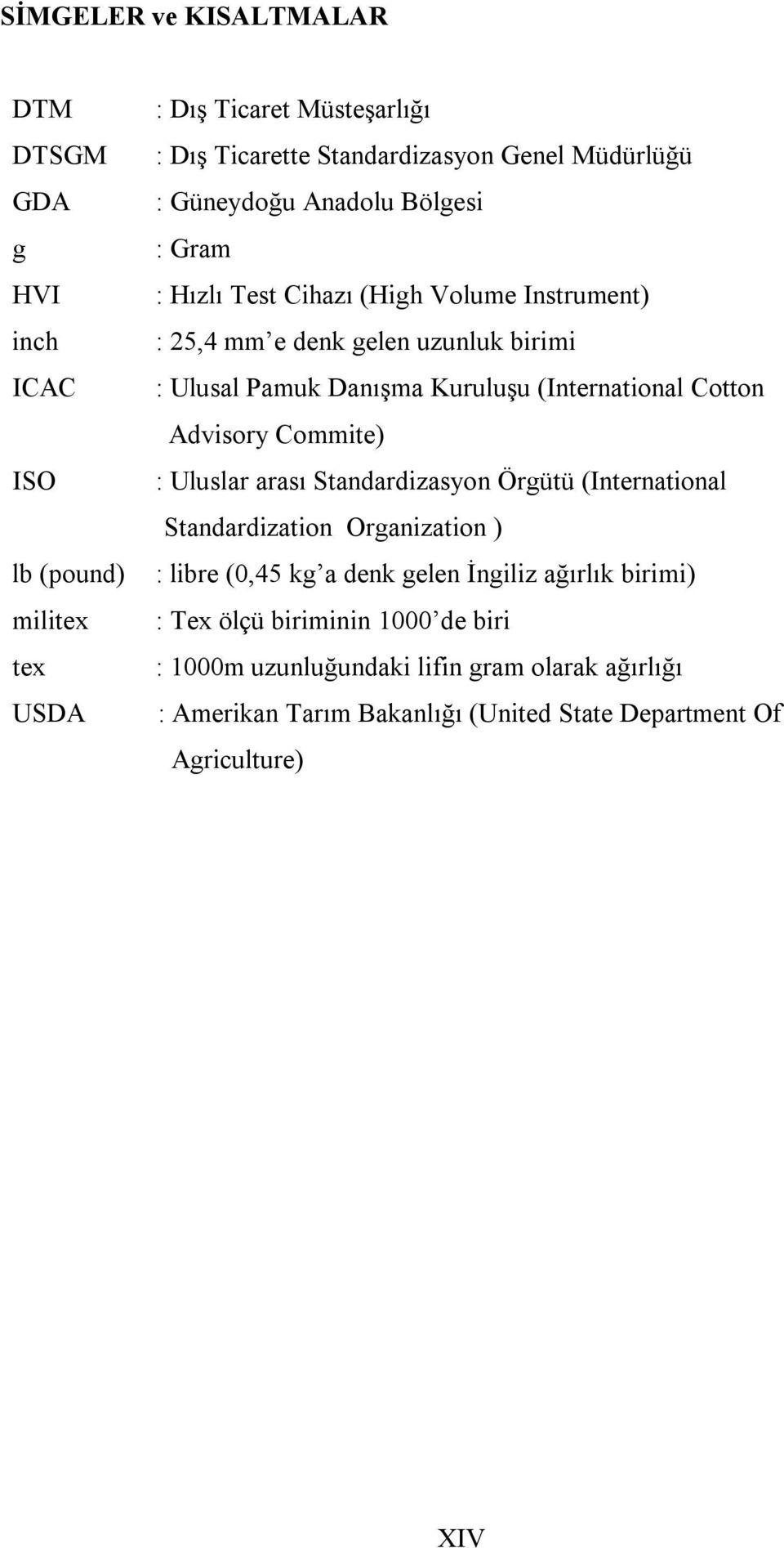 (International Cotton Advisory Commite) : Uluslar arası Standardizasyon Örgütü (International Standardization Organization ) : libre (0,45 kg a denk gelen