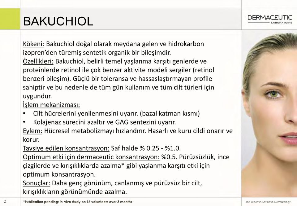 Güçlü bir toleransa ve hassaslaştırmayan profile sahiptir ve bu nedenle de tüm gün kullanım ve tüm cilt türleri için uygundur. İşlem mekanizması: Cilt hücrelerini yenilenmesini uyarır.