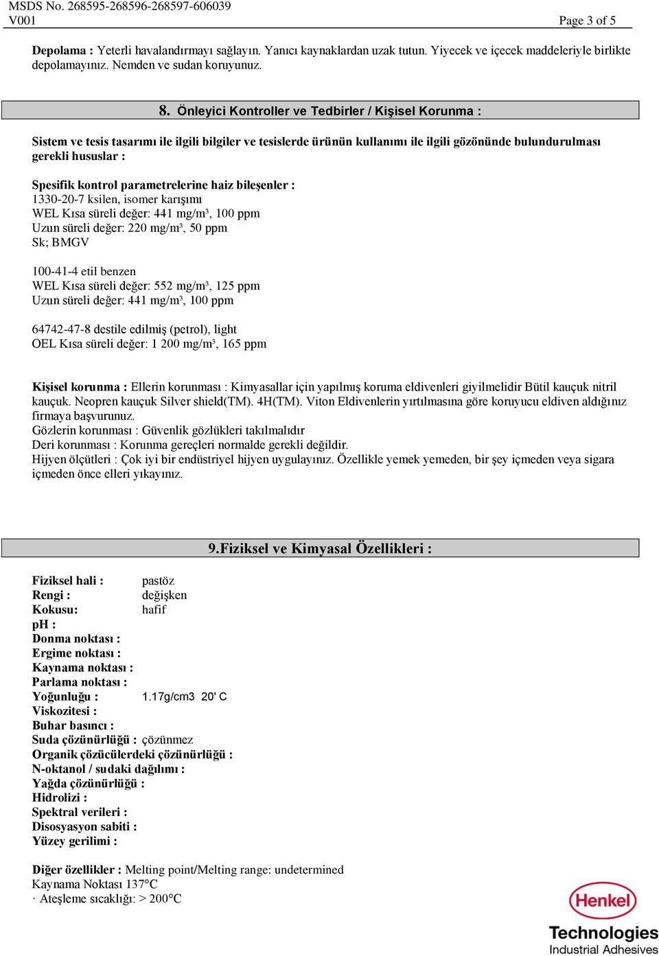 kontrol parametrelerine haiz bileşenler : 1330-20-7 ksilen, isomer karışımı WEL Kısa süreli değer: 441 mg/m³, 100 ppm Uzun süreli değer: 220 mg/m³, 50 ppm Sk; BMGV 100-41-4 etil benzen WEL Kısa