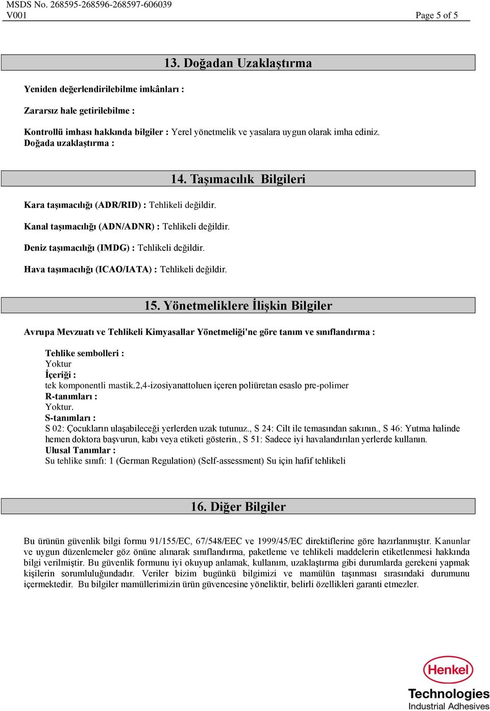 Kanal taşımacılığı (ADN/ADNR) : Tehlikeli değildir. Deniz taşımacılığı (IMDG) : Tehlikeli değildir. Hava taşımacılığı (ICAO/IATA) : Tehlikeli değildir. 14. Taşımacılık Bilgileri 15.