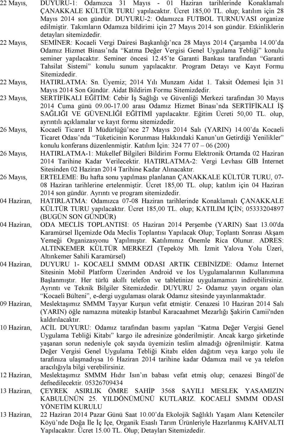 22 Mayıs, SEMİNER: Kocaeli Vergi Dairesi Başkanlığı nca 28 Mayıs 2014 Çarşamba 14.00 da Odamız Hizmet Binası nda Katma Değer Vergisi Genel Uygulama Tebliği konulu seminer yapılacaktır.