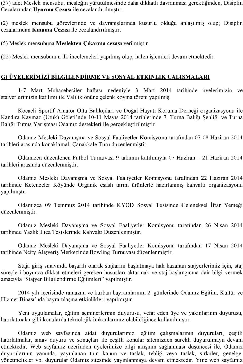 (5) Meslek mensubuna Meslekten Çıkarma cezası verilmiştir. (22) Meslek mensubunun ilk incelemeleri yapılmış olup, halen işlemleri devam etmektedir.