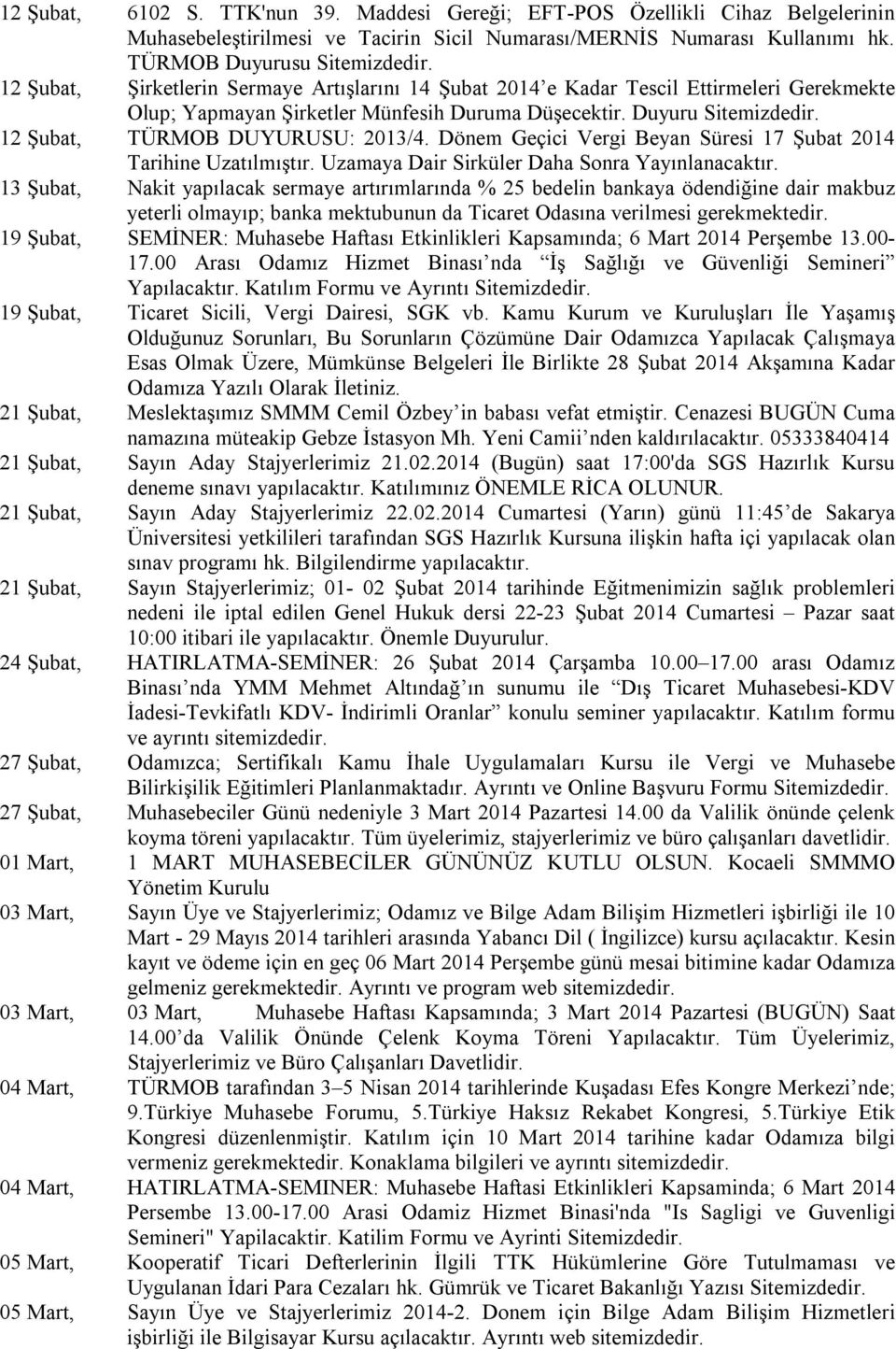 12 Şubat, TÜRMOB DUYURUSU: 2013/4. Dönem Geçici Vergi Beyan Süresi 17 Şubat 2014 Tarihine Uzatılmıştır. Uzamaya Dair Sirküler Daha Sonra Yayınlanacaktır.