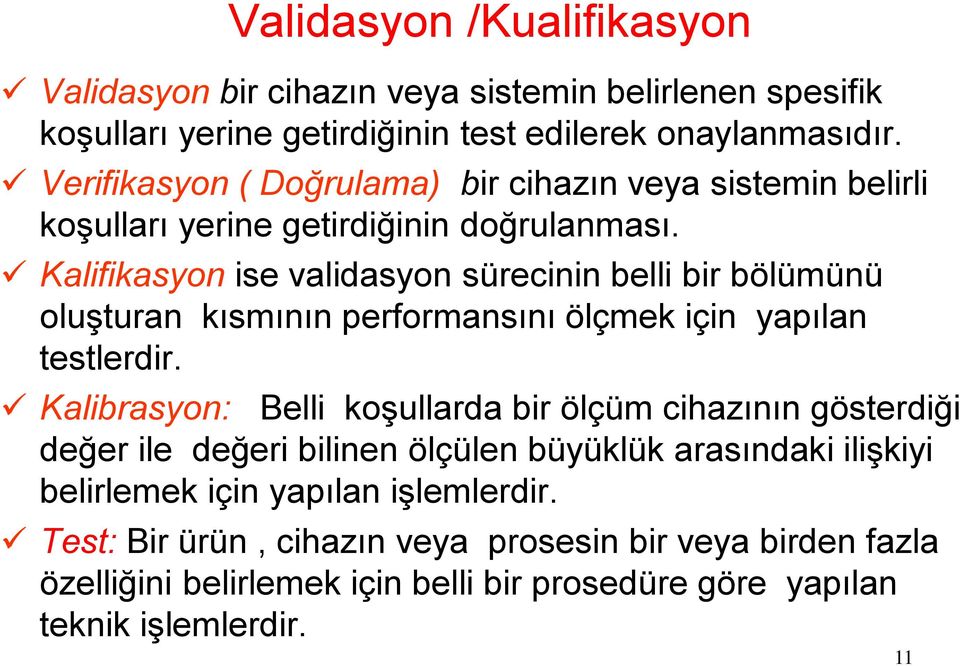 Kalifikasyon ise validasyon sürecinin belli bir bölümünü oluşturan kısmının performansını ölçmek için yapılan testlerdir.