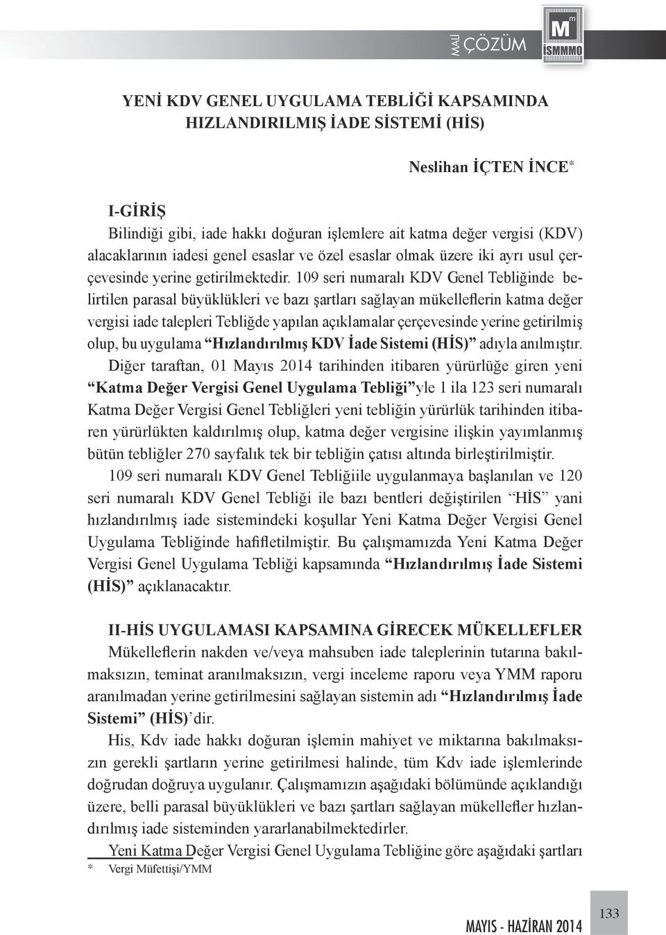 109 seri numaralı KDV Genel Tebliğinde belirtilen parasal büyüklükleri ve bazı şartları sağlayan mükelleflerin katma değer vergisi iade talepleri Tebliğde yapılan açıklamalar çerçevesinde yerine