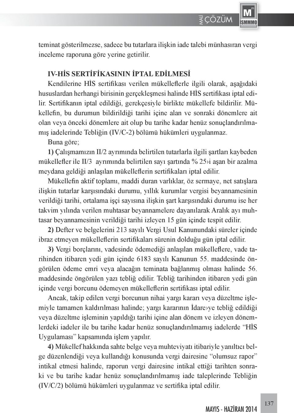 Sertifikanın iptal edildiği, gerekçesiyle birlikte mükellefe bildirilir.