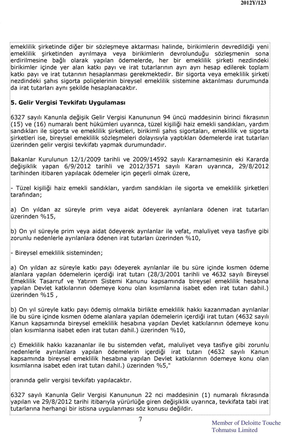 gerekmektedir. Bir sigorta veya emeklilik şirketi nezdindeki şahıs sigorta poliçelerinin bireysel emeklilik sistemine aktarılması durumunda da irat tutarları aynı şekilde hesaplanacaktır. 5.