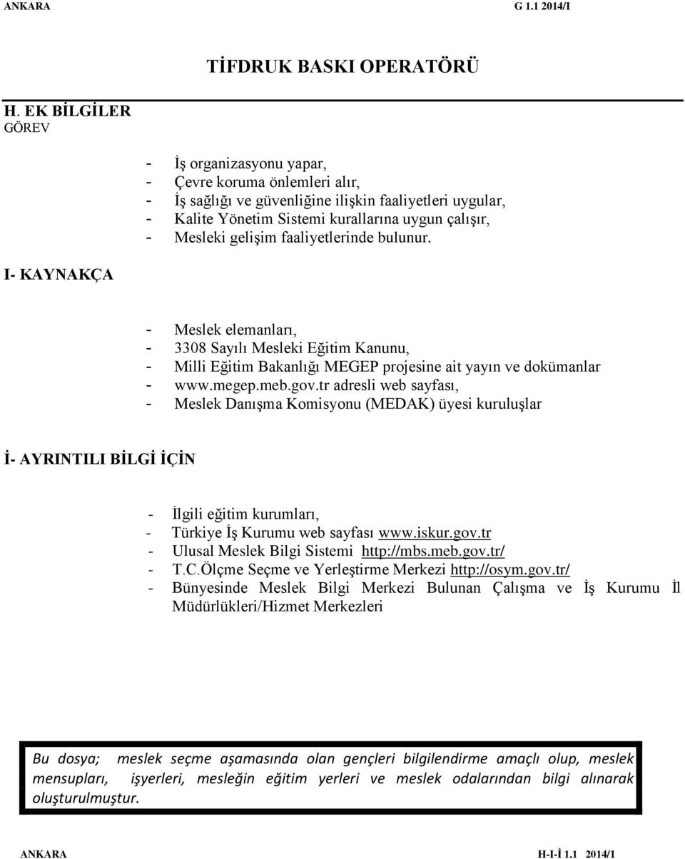 kurallarına uygun çalışır, - Mesleki gelişim faaliyetlerinde bulunur. - Meslek elemanları, - 3308 Sayılı Mesleki Eğitim Kanunu, - Milli Eğitim Bakanlığı MEGEP projesine ait yayın ve dokümanlar - www.