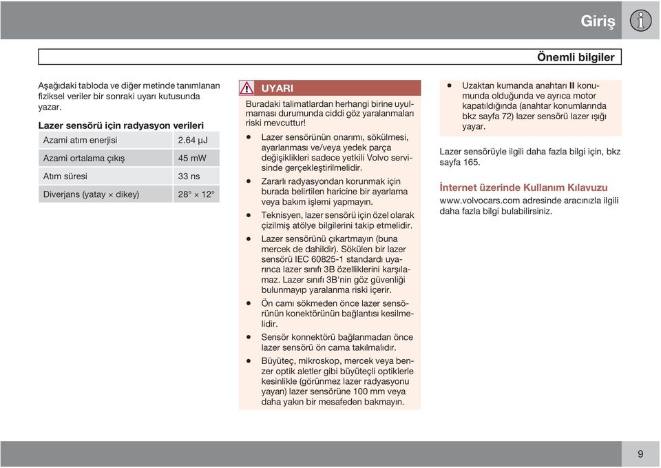 Lazer sensörünün onarımı, sökülmesi, ayarlanması ve/veya yedek parça değişiklikleri sadece yetkili Volvo servisinde gerçekleştirilmelidir.