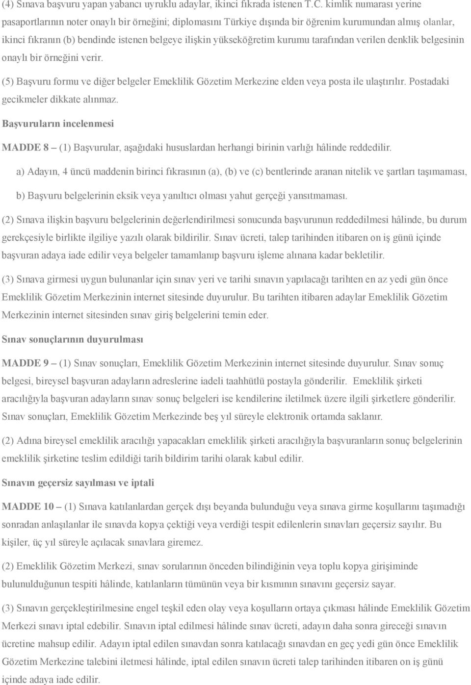 kurumu tarafından verilen denklik belgesinin onaylı bir örneğini verir. (5) Başvuru formu ve diğer belgeler Emeklilik Gözetim Merkezine elden veya posta ile ulaştırılır.