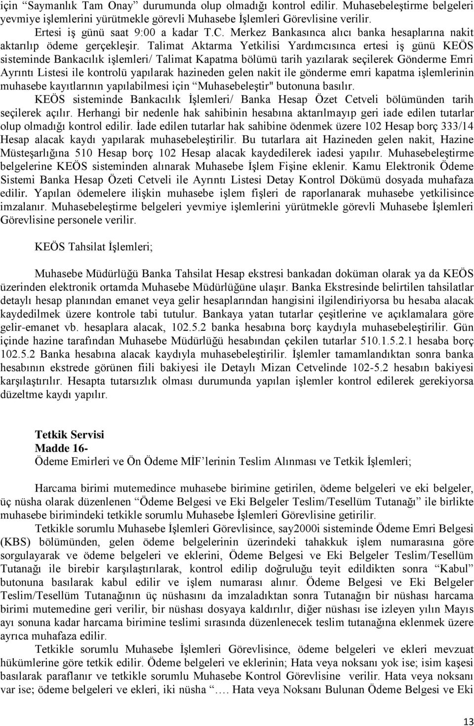 Talimat Aktarma Yetkilisi Yardımcısınca ertesi iş günü KEÖS sisteminde Bankacılık işlemleri/ Talimat Kapatma bölümü tarih yazılarak seçilerek Gönderme Emri Ayrıntı Listesi ile kontrolü yapılarak