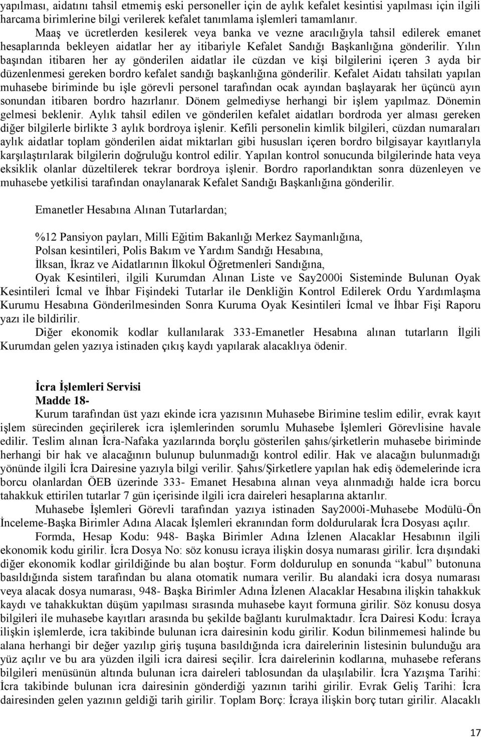 Yılın başından itibaren her ay gönderilen aidatlar ile cüzdan ve kişi bilgilerini içeren 3 ayda bir düzenlenmesi gereken bordro kefalet sandığı başkanlığına gönderilir.