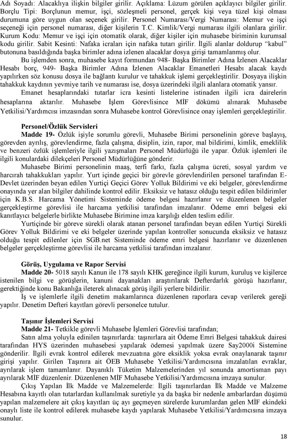 Personel Numarası/Vergi Numarası: Memur ve işçi seçeneği için personel numarası, diğer kişilerin T.C. Kimlik/Vergi numarası ilgili olanlara girilir.