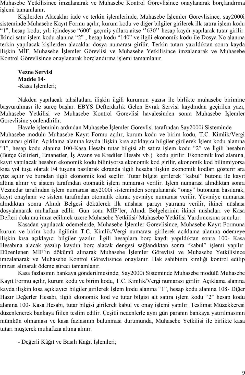 hesap kodu; yılı içindeyse 600 geçmiş yıllara aitse 630 hesap kaydı yapılarak tutar girilir.