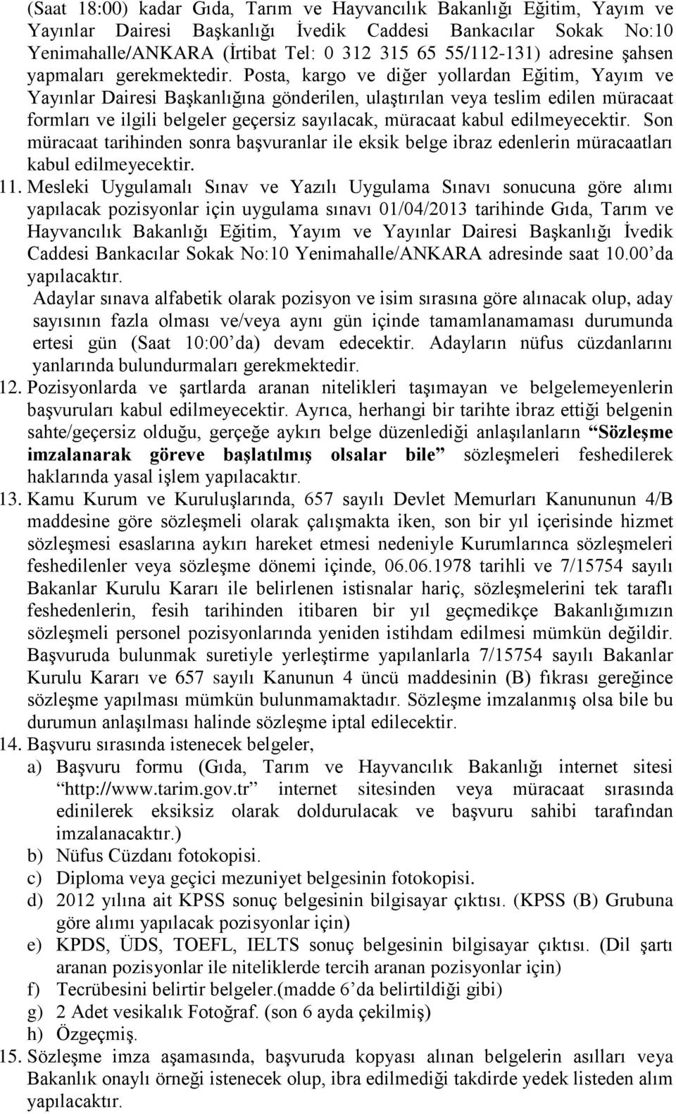 Posta, kargo ve diğer yollardan Eğitim, Yayım ve Yayınlar Dairesi Başkanlığına gönderilen, ulaştırılan veya teslim edilen müracaat formları ve ilgili belgeler geçersiz sayılacak, müracaat kabul