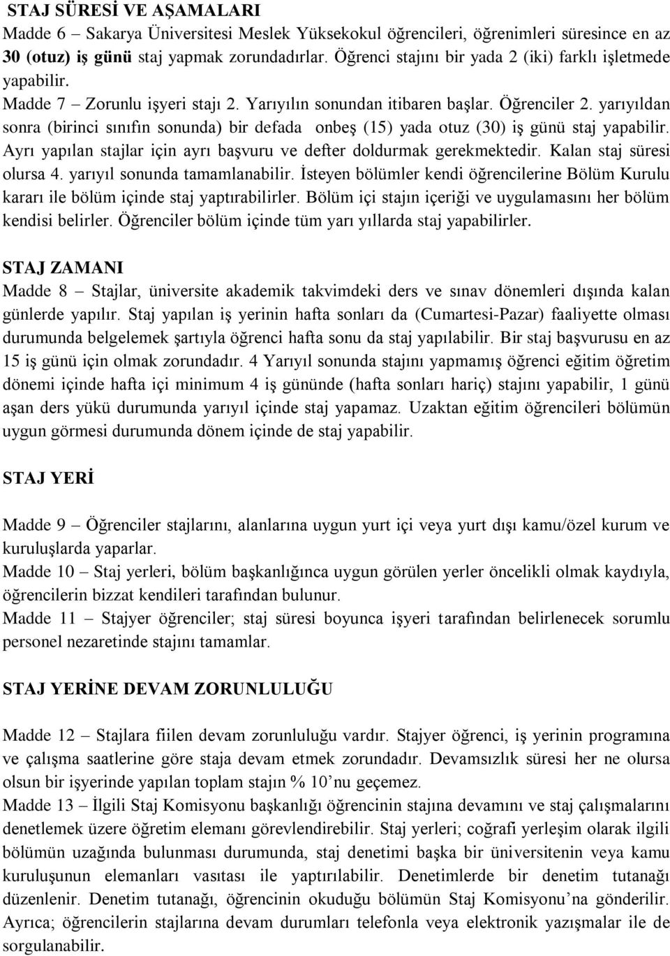 yarıyıldan sonra (birinci sınıfın sonunda) bir defada onbeş (15) yada otuz (30) iş günü staj yapabilir. Ayrı yapılan stajlar için ayrı başvuru ve defter doldurmak gerekmektedir.