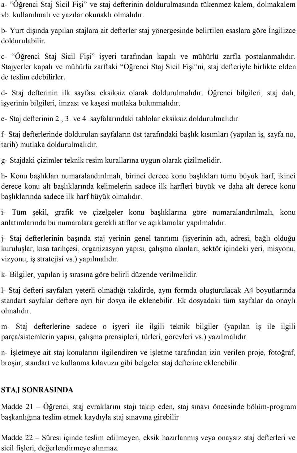 c- Öğrenci Staj Sicil Fişi işyeri tarafından kapalı ve mühürlü zarfla postalanmalıdır.