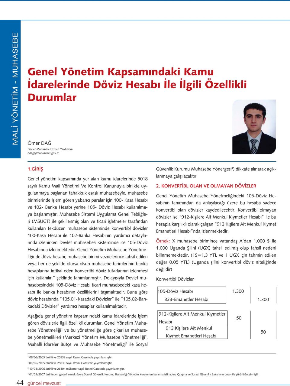 gören yabancı paralar için 100- Kasa Hesabı ve 102- Banka Hesabı yerine 105- Döviz Hesabı kullanılmaya başlanmıştır.