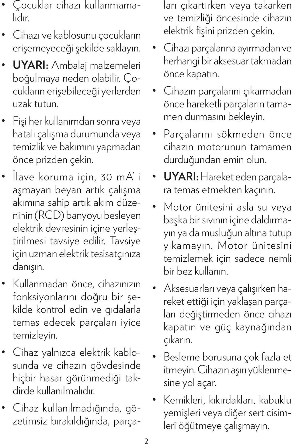 İlave koruma için, 30 ma i aşmayan beyan artık çalışma akımına sahip artık akım düzeninin (RCD) banyoyu besleyen elektrik devresinin içine yerleştirilmesi tavsiye edilir.