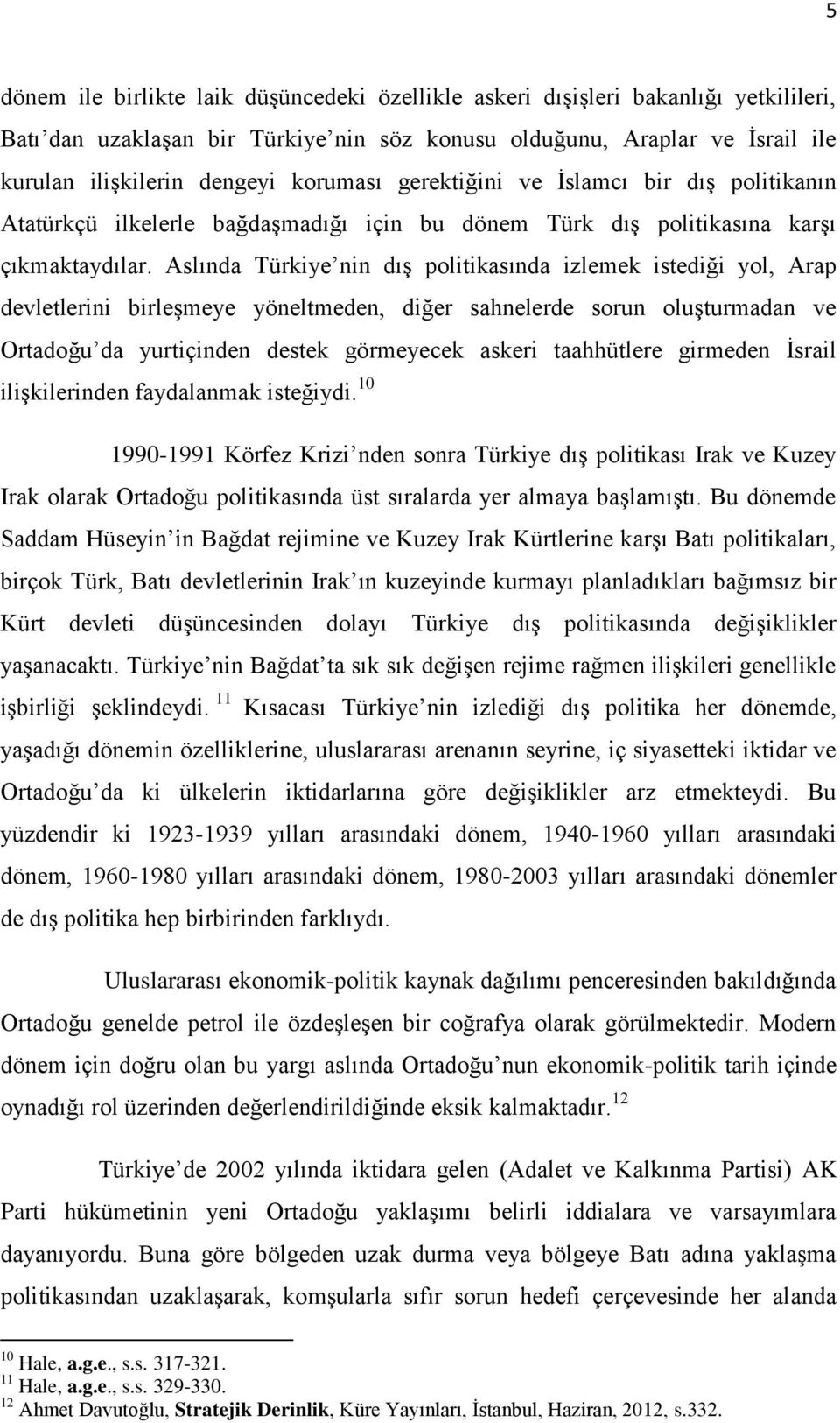 Aslında Türkiye nin dış politikasında izlemek istediği yol, Arap devletlerini birleşmeye yöneltmeden, diğer sahnelerde sorun oluşturmadan ve Ortadoğu da yurtiçinden destek görmeyecek askeri