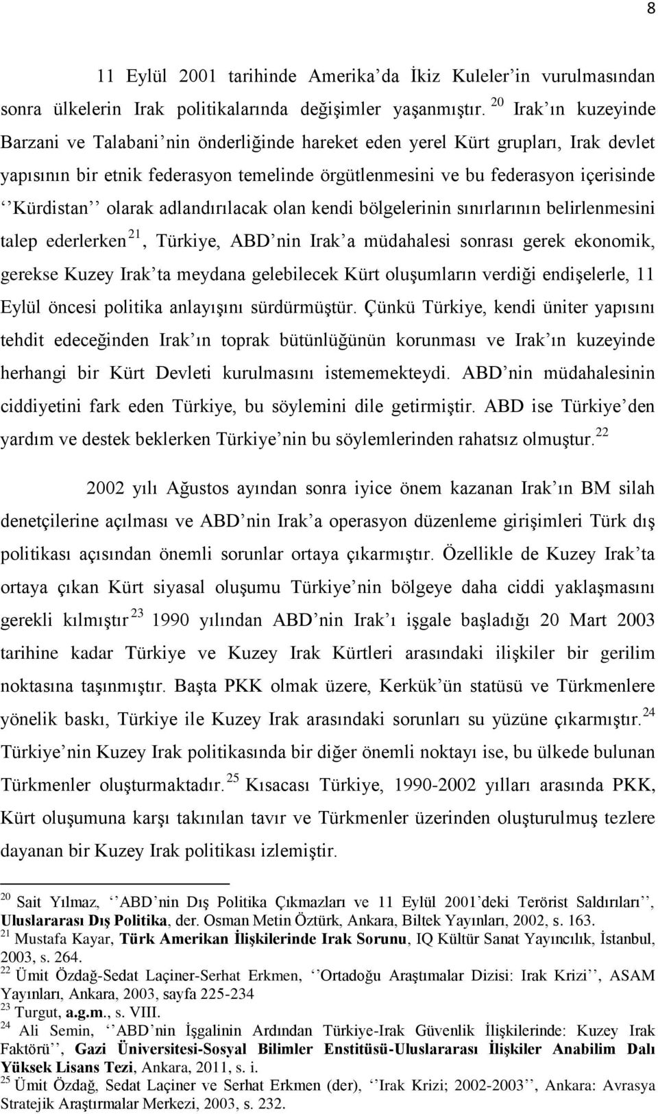 olarak adlandırılacak olan kendi bölgelerinin sınırlarının belirlenmesini talep ederlerken 21, Türkiye, ABD nin Irak a müdahalesi sonrası gerek ekonomik, gerekse Kuzey Irak ta meydana gelebilecek