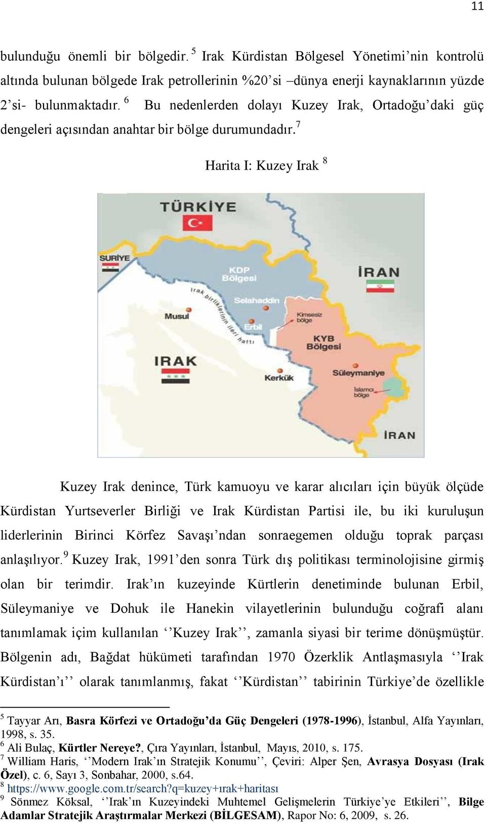 7 Harita I: Kuzey Irak 8 Kuzey Irak denince, Türk kamuoyu ve karar alıcıları için büyük ölçüde Kürdistan Yurtseverler Birliği ve Irak Kürdistan Partisi ile, bu iki kuruluşun liderlerinin Birinci