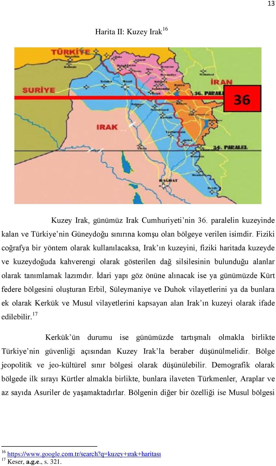 İdari yapı göz önüne alınacak ise ya günümüzde Kürt federe bölgesini oluşturan Erbil, Süleymaniye ve Duhok vilayetlerini ya da bunlara ek olarak Kerkük ve Musul vilayetlerini kapsayan alan Irak ın