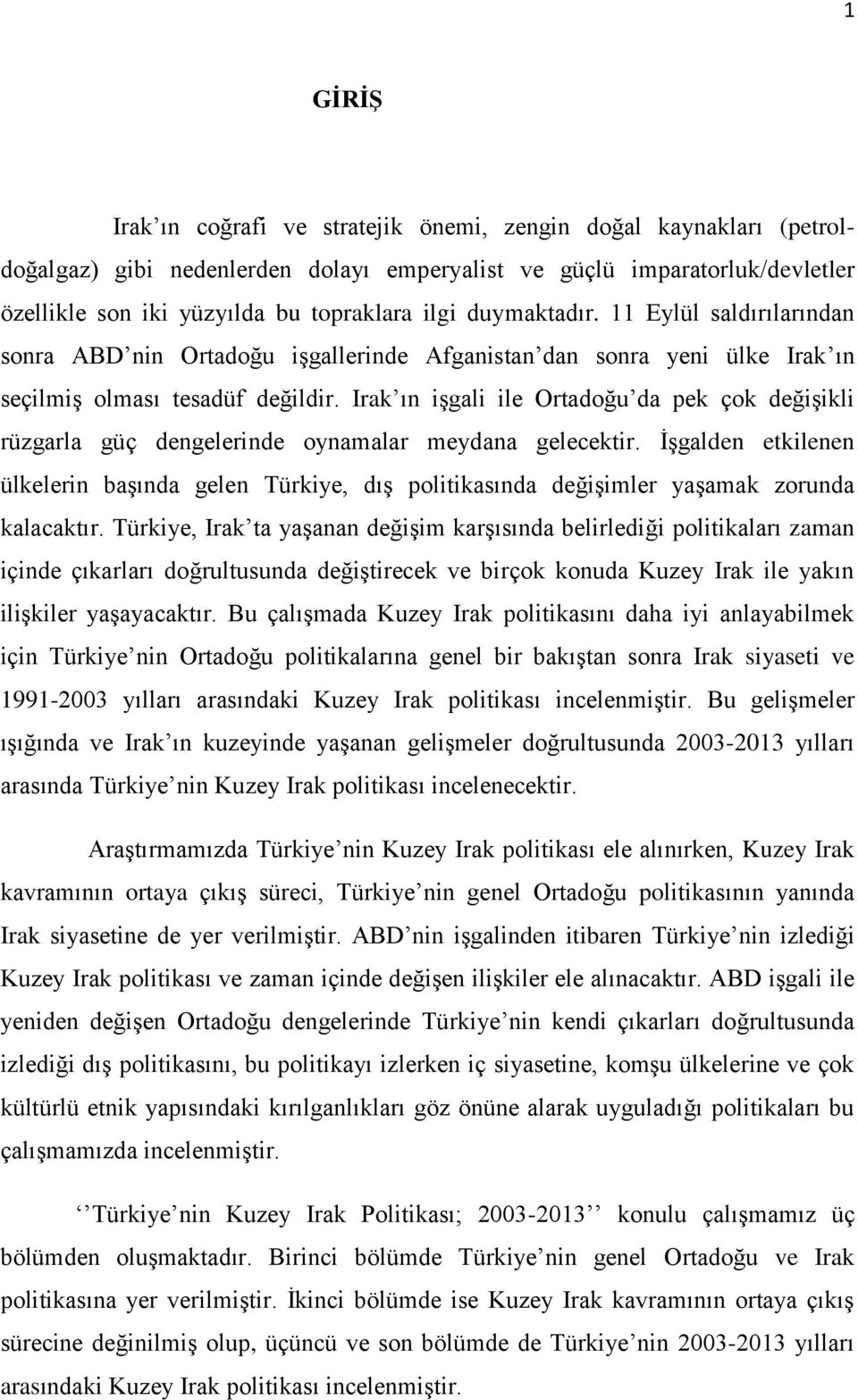 Irak ın işgali ile Ortadoğu da pek çok değişikli rüzgarla güç dengelerinde oynamalar meydana gelecektir.