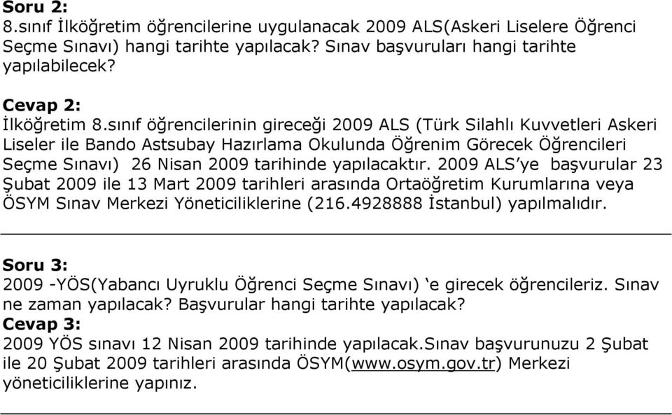 2009 ALS ye başvurular 23 Şubat 2009 ile 13 Mart 2009 tarihleri arasında Ortaöğretim Kurumlarına veya ÖSYM Sınav Merkezi Yöneticiliklerine (216.4928888 İstanbul) yapılmalıdır.