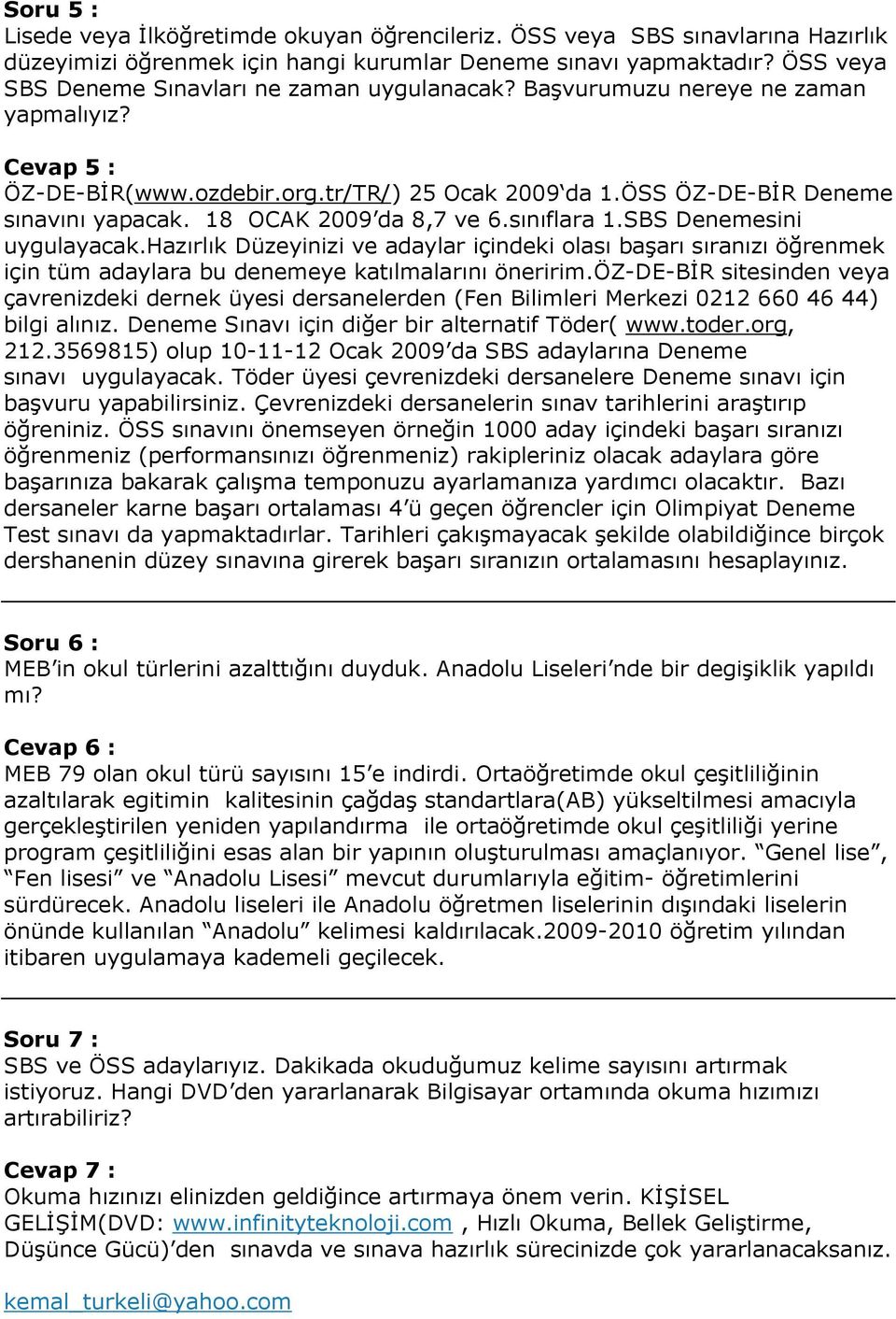 18 OCAK 2009 da 8,7 ve 6.sınıflara 1.SBS Denemesini uygulayacak.hazırlık Düzeyinizi ve adaylar içindeki olası başarı sıranızı öğrenmek için tüm adaylara bu denemeye katılmalarını öneririm.