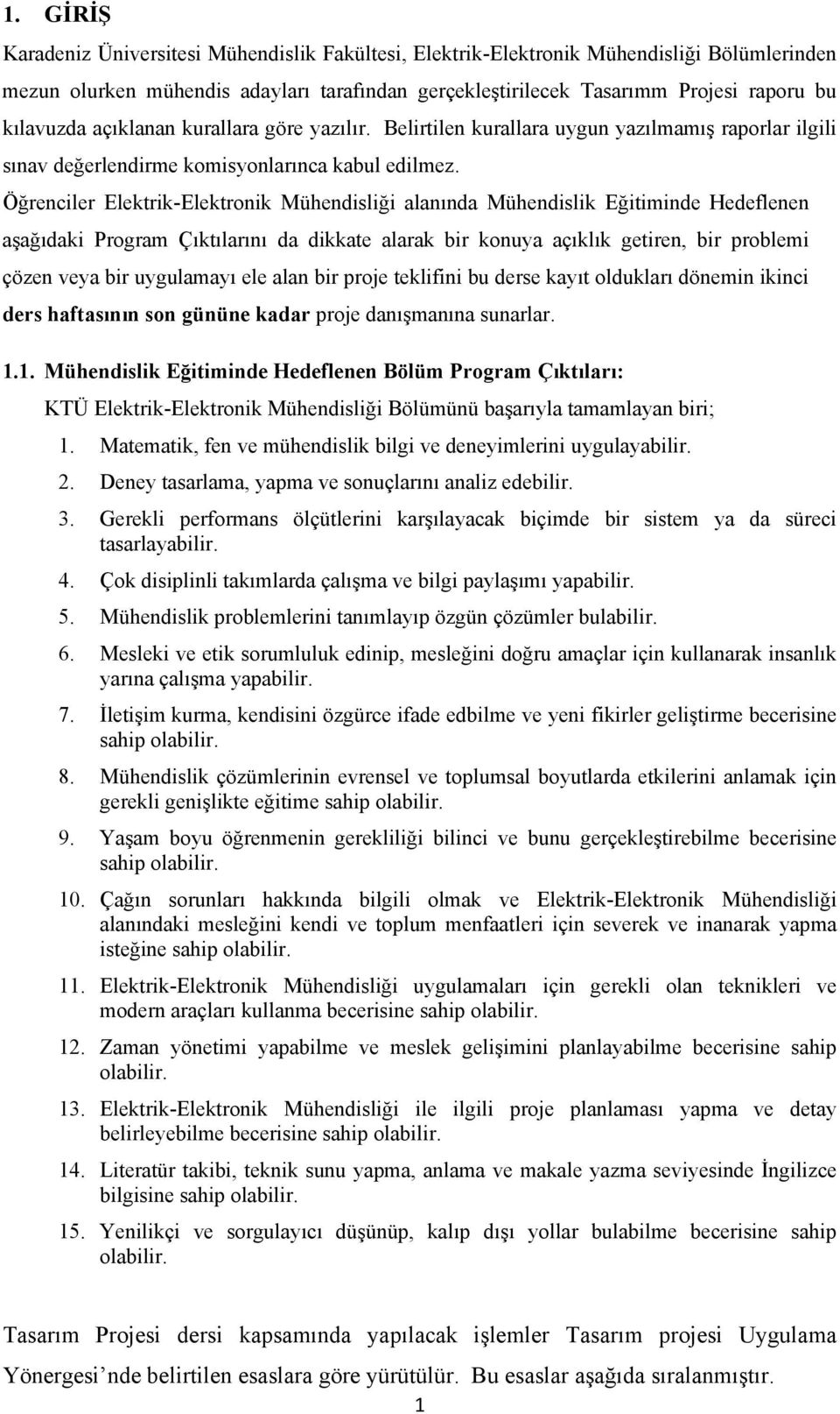 Öğrenciler Elektrik-Elektronik Mühendisliği alanında Mühendislik Eğitiminde Hedeflenen aşağıdaki Program Çıktılarını da dikkate alarak bir konuya açıklık getiren, bir problemi çözen veya bir