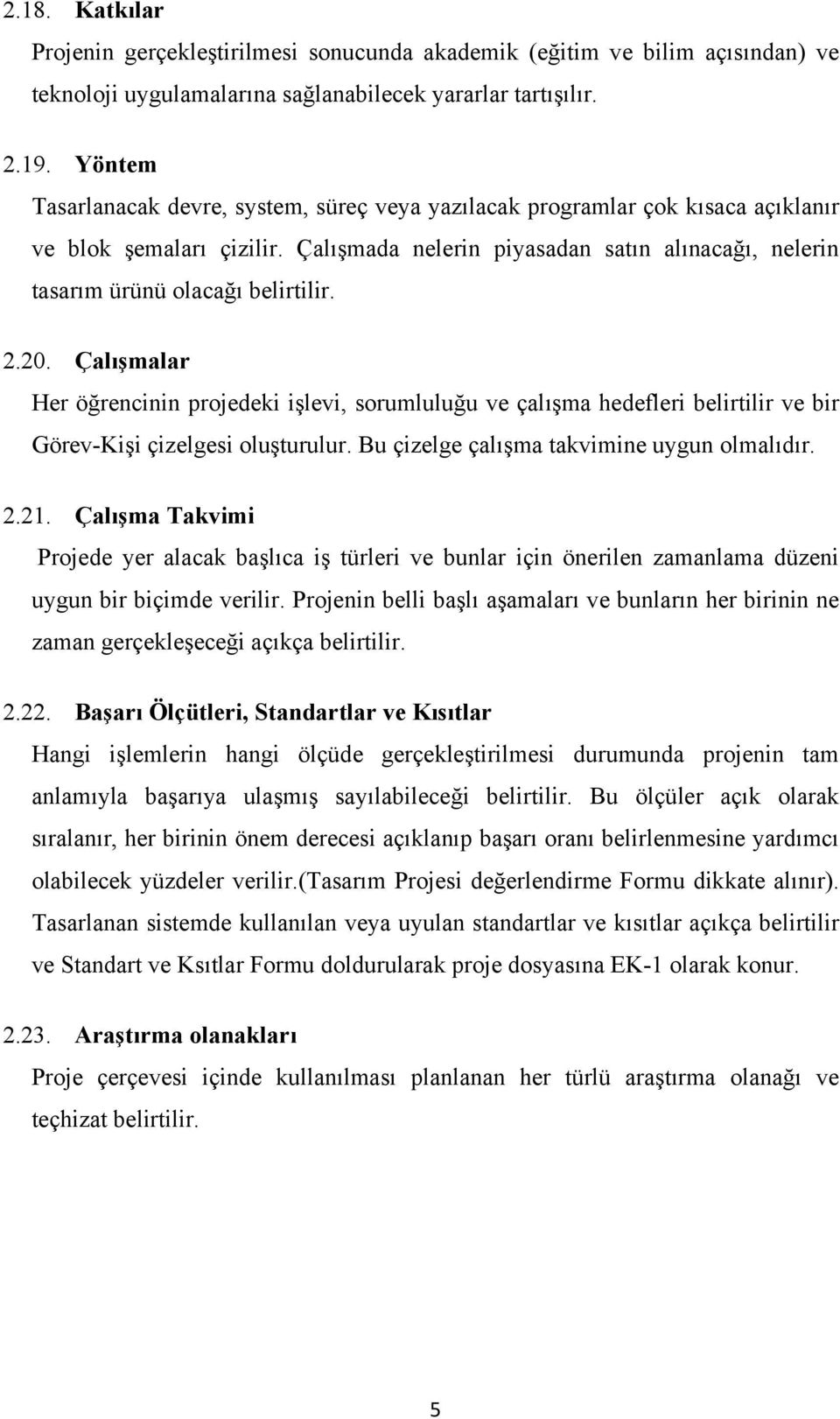 2.20. Çalışmalar Her öğrencinin projedeki işlevi, sorumluluğu ve çalışma hedefleri belirtilir ve bir Görev-Kişi çizelgesi oluşturulur. Bu çizelge çalışma takvimine uygun olmalıdır. 2.21.