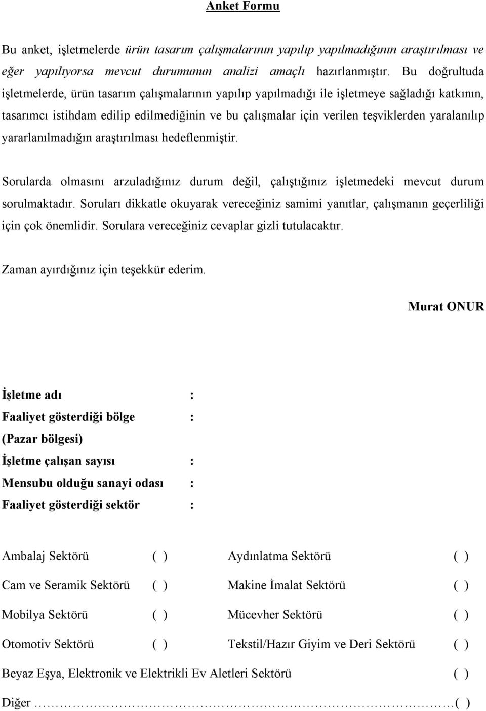 yaralanılıp yararlanılmadığın araştırılması hedeflenmiştir. Sorularda olmasını arzuladığınız durum değil, çalıştığınız işletmedeki mevcut durum sorulmaktadır.