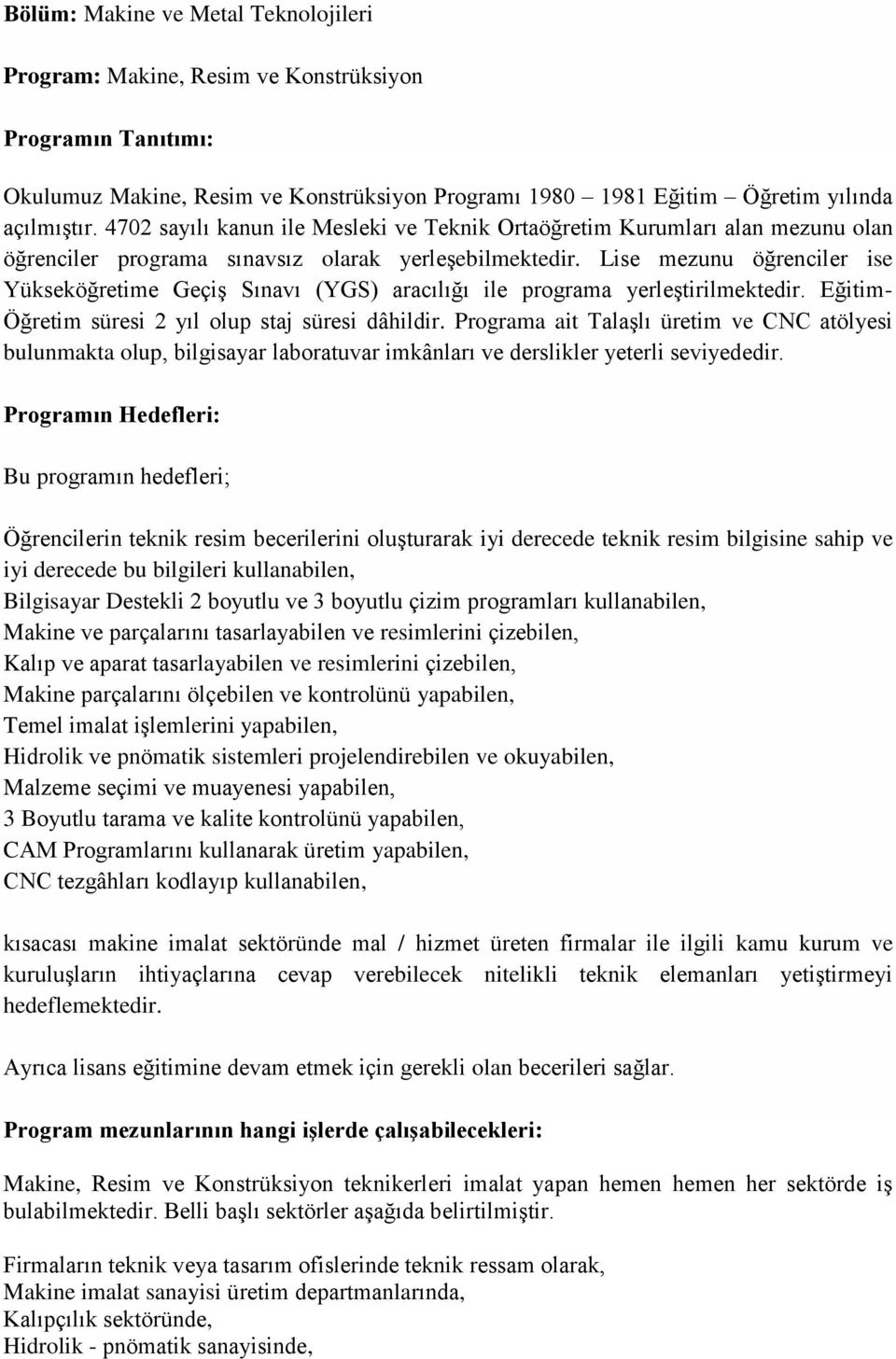 Lise mezunu öğrenciler ise Yükseköğretime Geçiş Sınavı (YGS) aracılığı ile programa yerleştirilmektedir. Eğitim- Öğretim süresi 2 yıl olup staj süresi dâhildir.