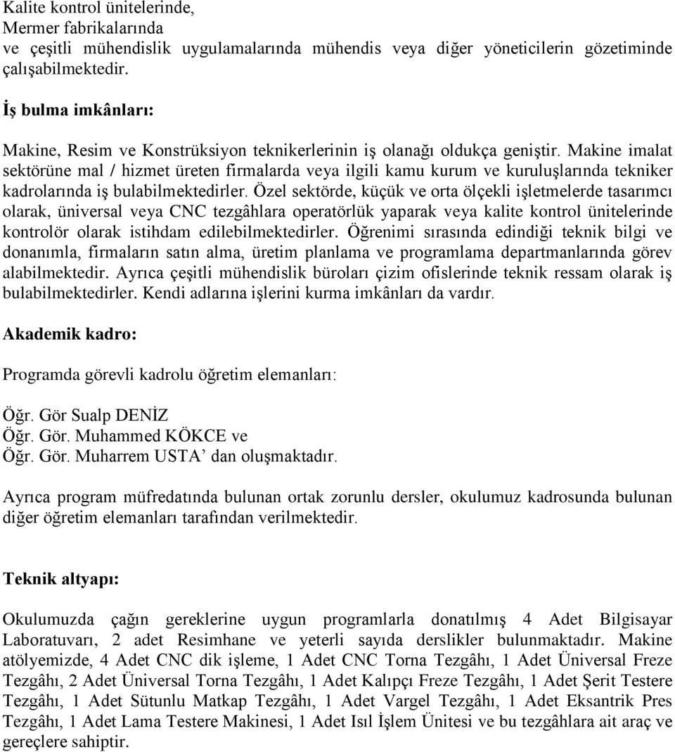 Makine imalat sektörüne mal / hizmet üreten firmalarda veya ilgili kamu kurum ve kuruluşlarında tekniker kadrolarında iş bulabilmektedirler.