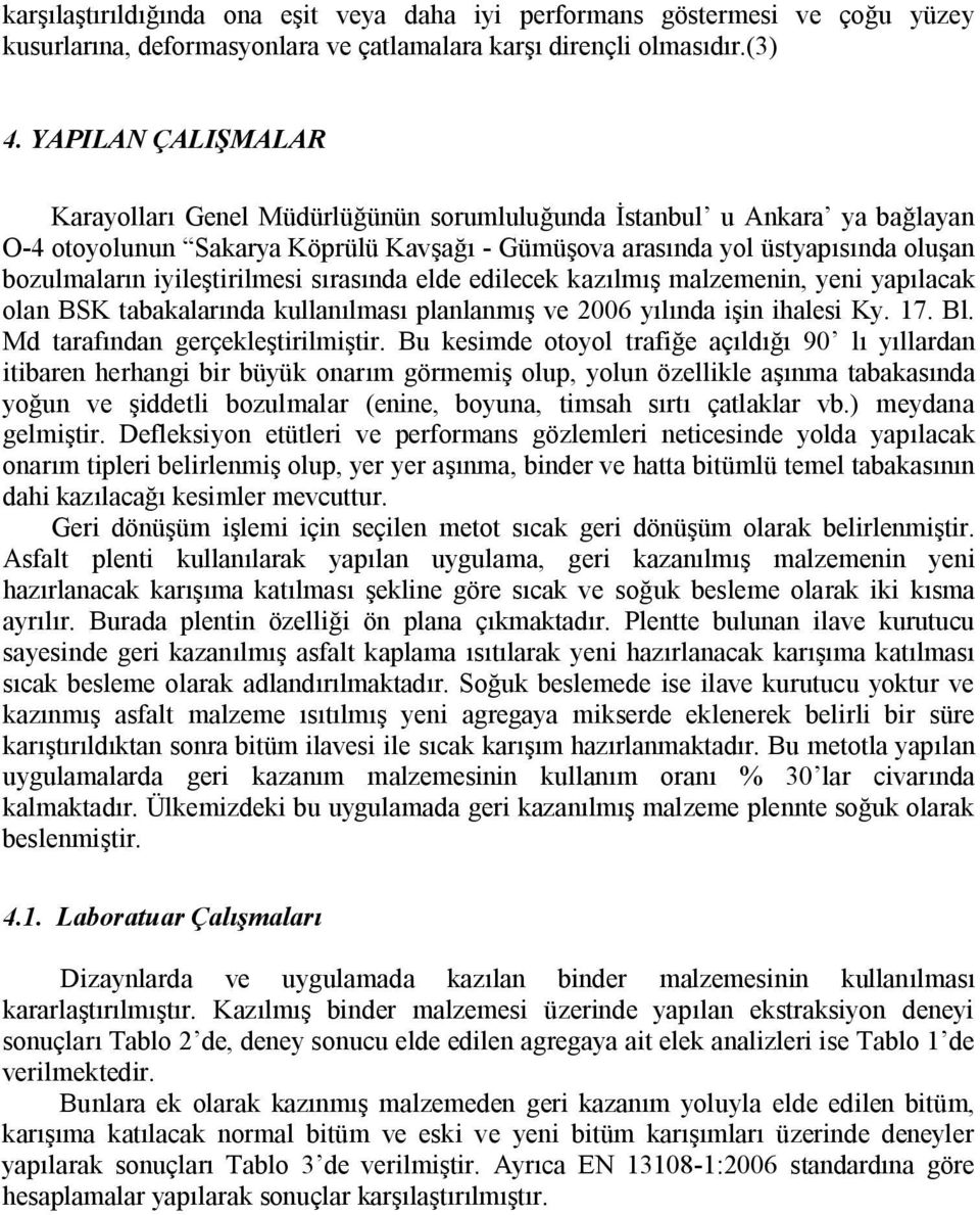 iyileştirilmesi sırasında elde edilecek kazılmış malzemenin, yeni yapılacak olan BSK tabakalarında kullanılması planlanmış ve 2006 yılında işin ihalesi Ky. 17. Bl. Md tarafından gerçekleştirilmiştir.