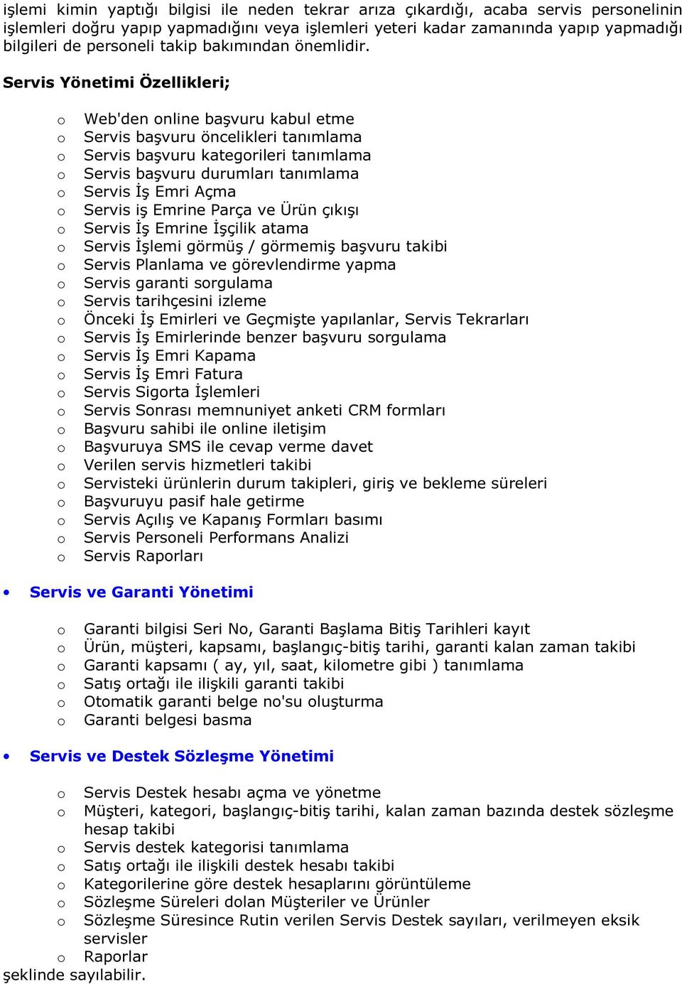 Servis Yönetimi Özellikleri; Web'den nline başvuru kabul etme Servis başvuru öncelikleri tanımlama Servis başvuru kategrileri tanımlama Servis başvuru durumları tanımlama Servis İş Emri Açma Servis