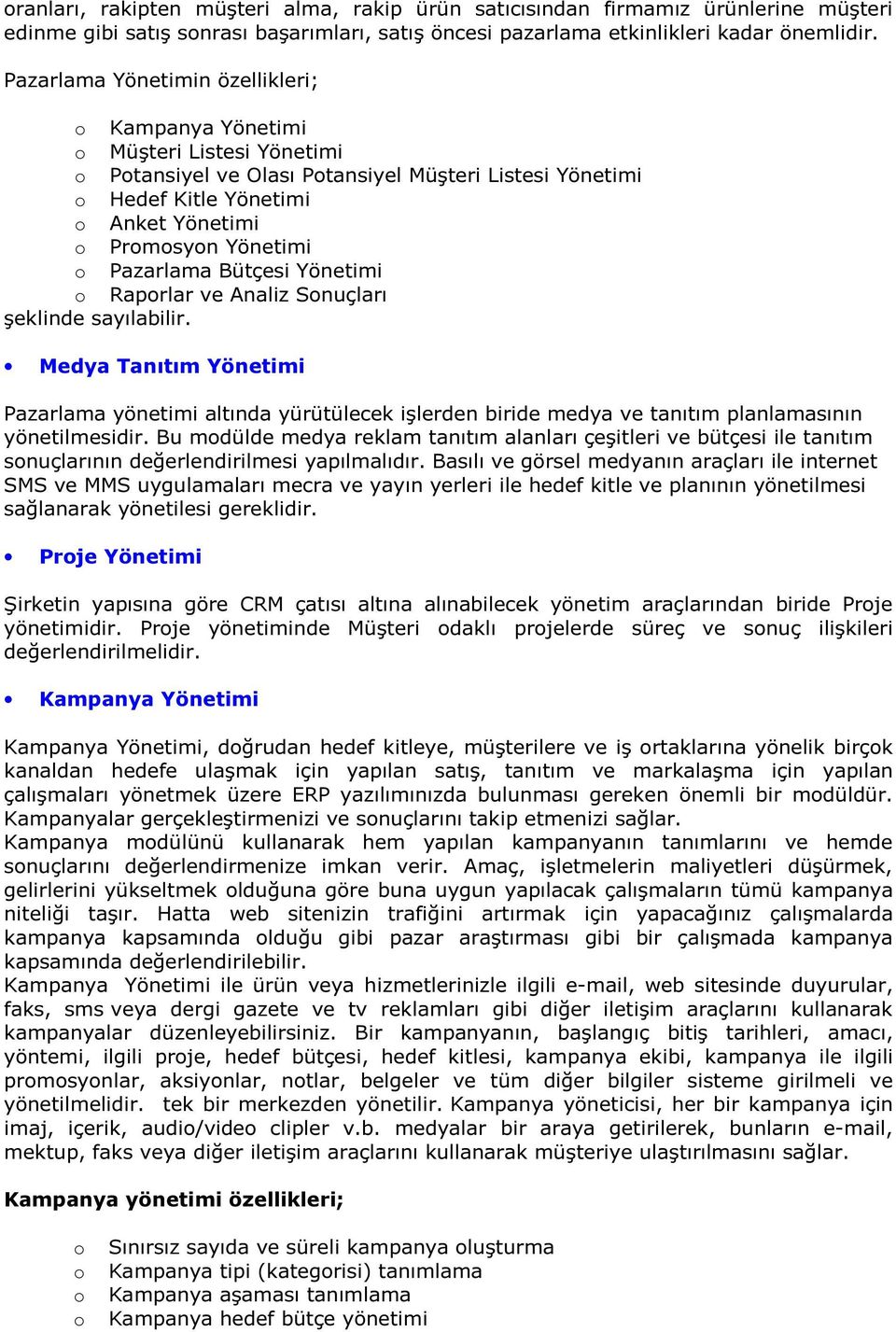 Yönetimi Raprlar ve Analiz Snuçları şeklinde sayılabilir. Medya Tanıtım Yönetimi Pazarlama yönetimi altında yürütülecek işlerden biride medya ve tanıtım planlamasının yönetilmesidir.