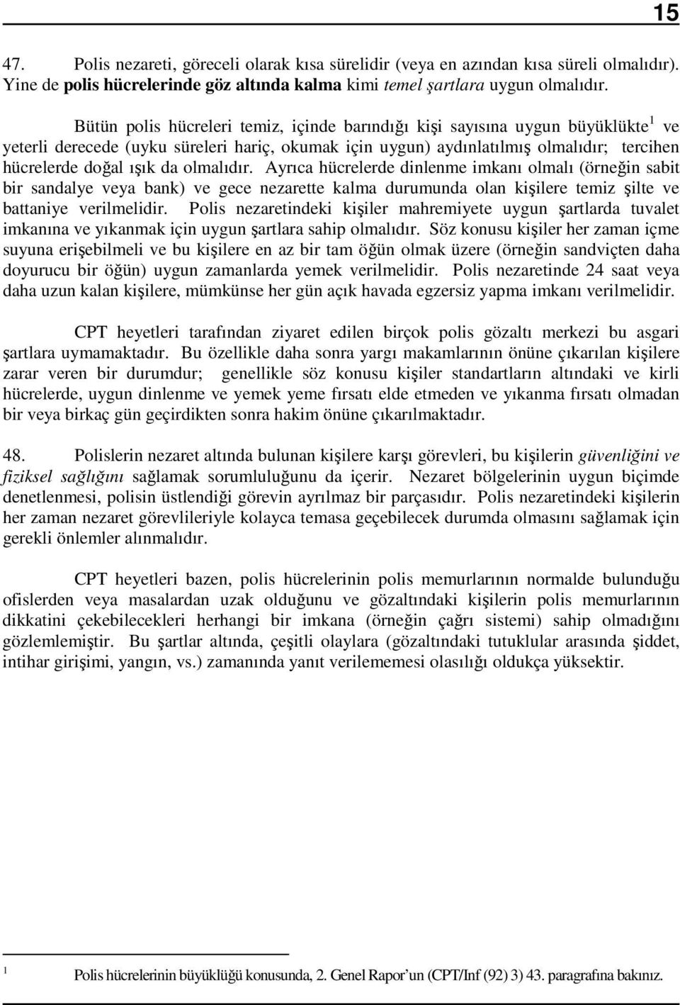 olmalıdır. Ayrıca hücrelerde dinlenme imkanı olmalı (örneğin sabit bir sandalye veya bank) ve gece nezarette kalma durumunda olan kişilere temiz şilte ve battaniye verilmelidir.