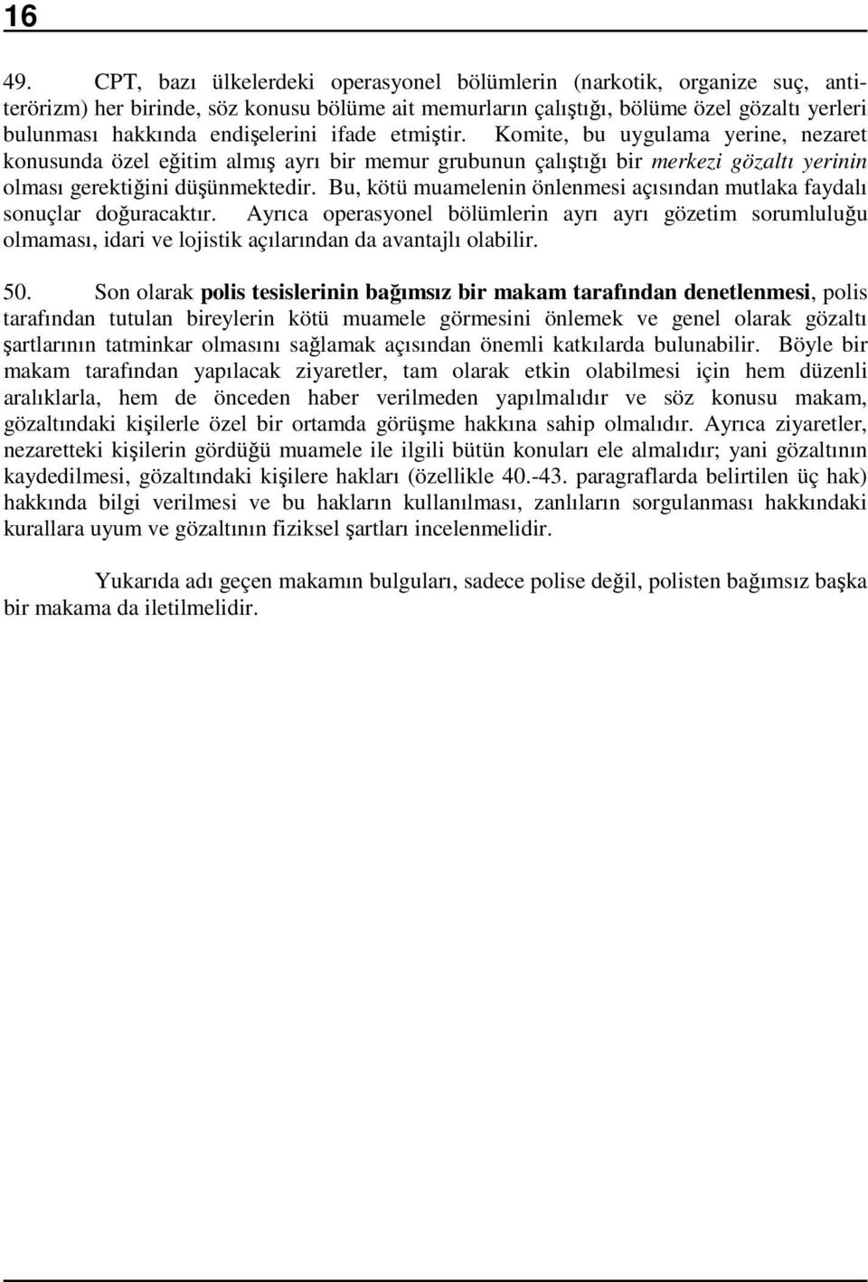 endişelerini ifade etmiştir. Komite, bu uygulama yerine, nezaret konusunda özel eğitim almış ayrı bir memur grubunun çalıştığı bir merkezi gözaltı yerinin olması gerektiğini düşünmektedir.