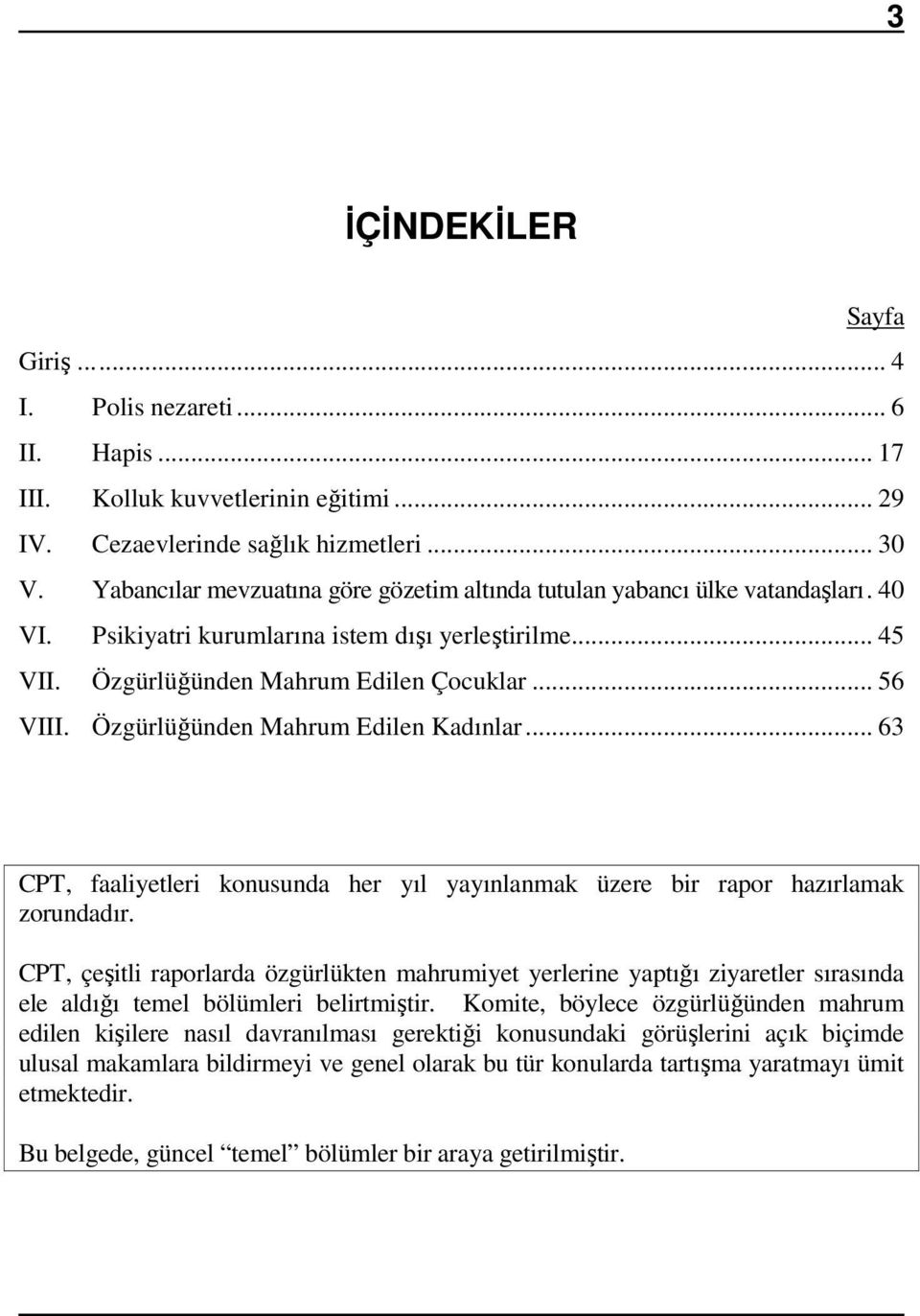 Özgürlüğünden Mahrum Edilen Kadınlar... 63 CPT, faaliyetleri konusunda her yıl yayınlanmak üzere bir rapor hazırlamak zorundadır.