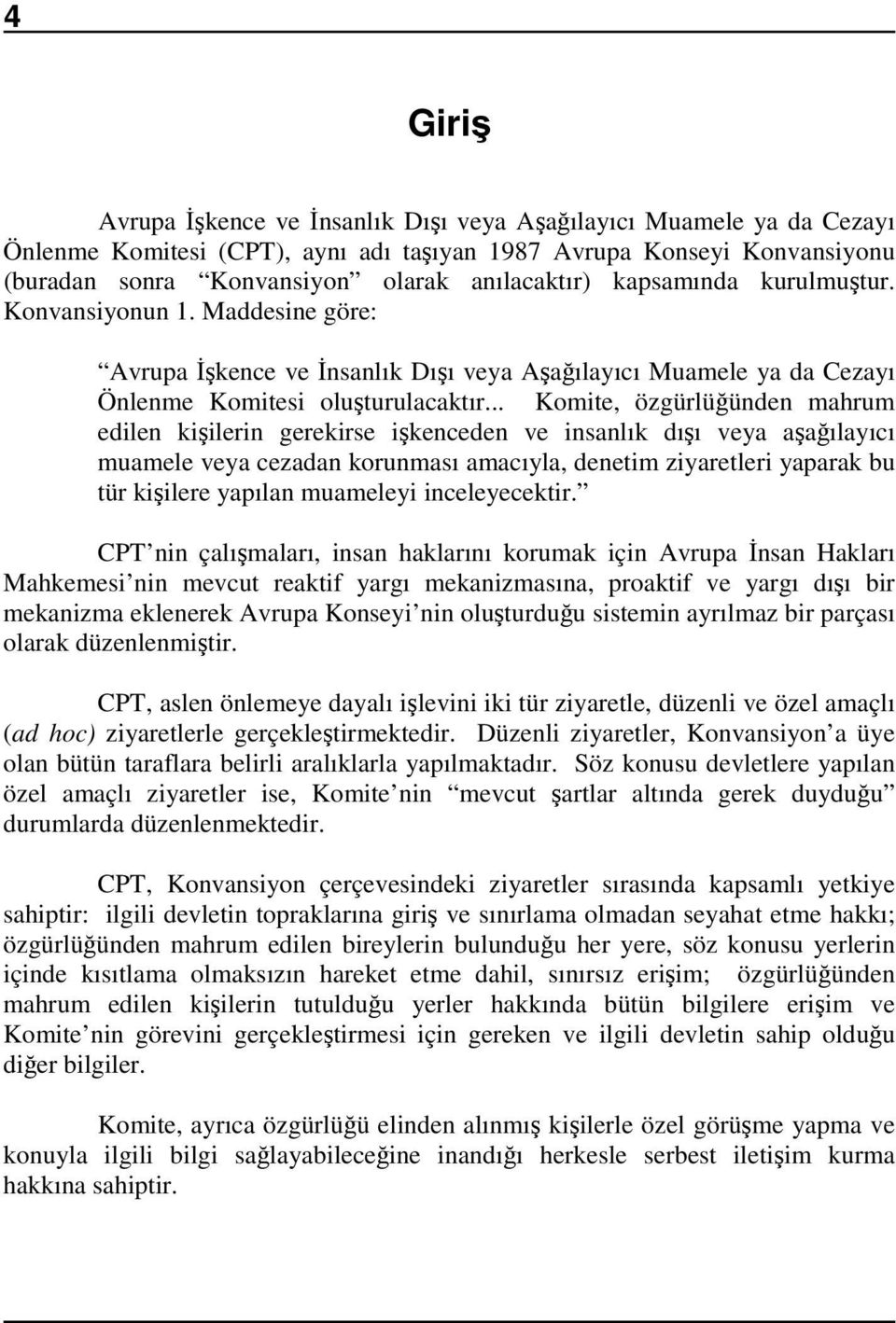 .. Komite, özgürlüğünden mahrum edilen kişilerin gerekirse işkenceden ve insanlık dışı veya aşağılayıcı muamele veya cezadan korunması amacıyla, denetim ziyaretleri yaparak bu tür kişilere yapılan