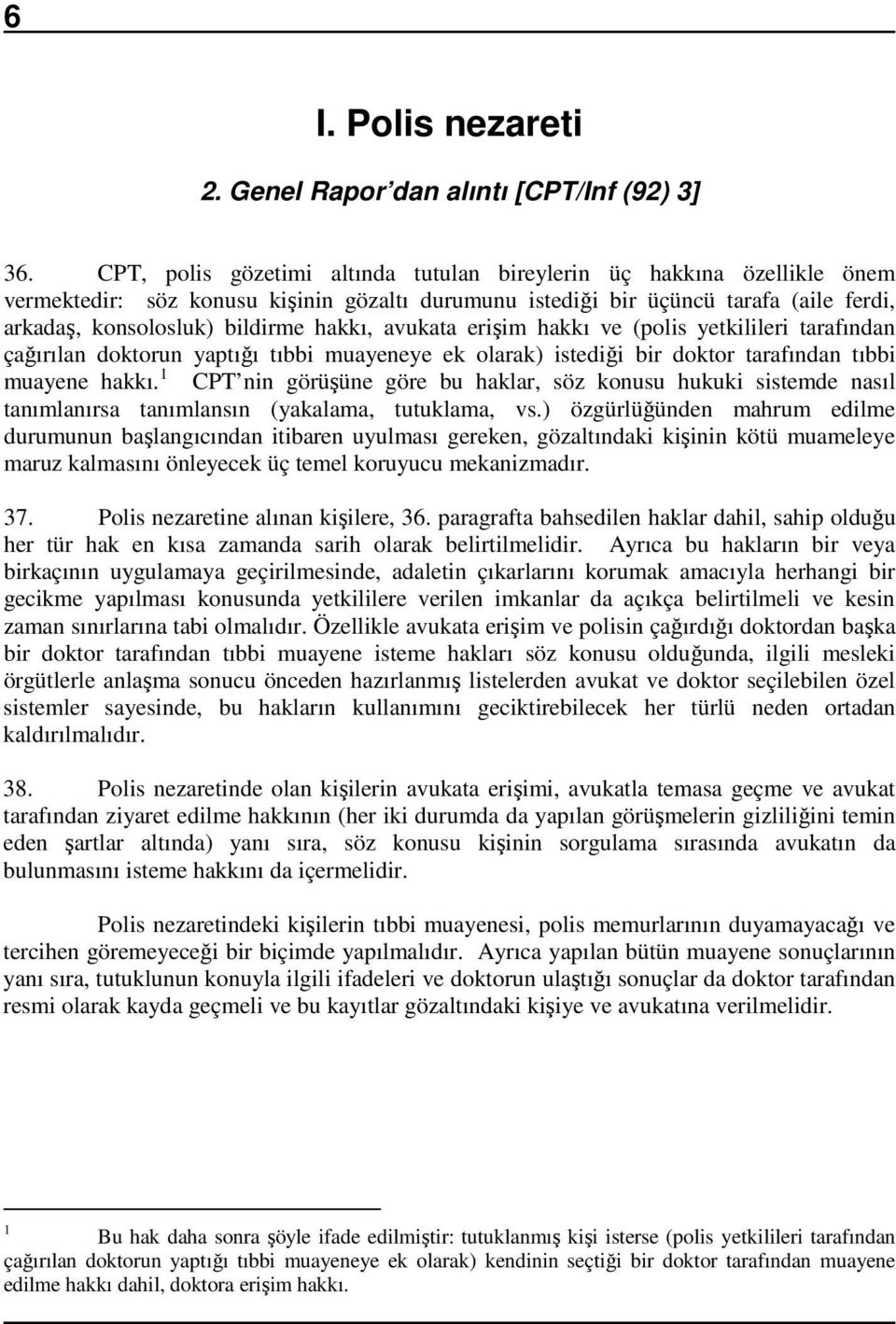 avukata erişim hakkı ve (polis yetkilileri tarafından çağırılan doktorun yaptığı tıbbi muayeneye ek olarak) istediği bir doktor tarafından tıbbi muayene hakkı.