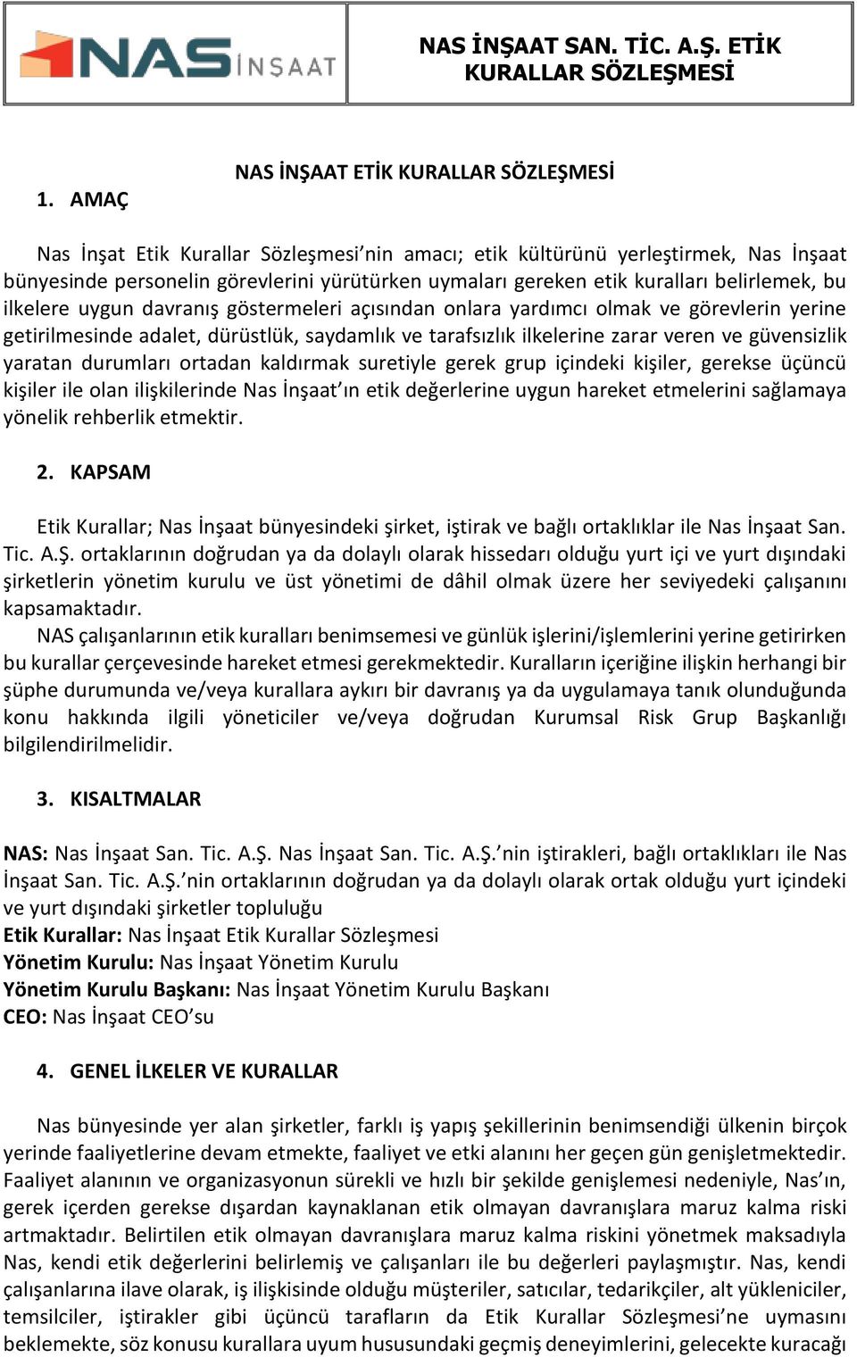 durumları ortadan kaldırmak suretiyle gerek grup içindeki kişiler, gerekse üçüncü kişiler ile olan ilişkilerinde Nas İnşaat ın etik değerlerine uygun hareket etmelerini sağlamaya yönelik rehberlik